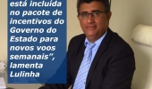 “Feira não está incluída no pacote de incentivos do Governo Estado para novos voos semanais”, lamenta Lulinha 