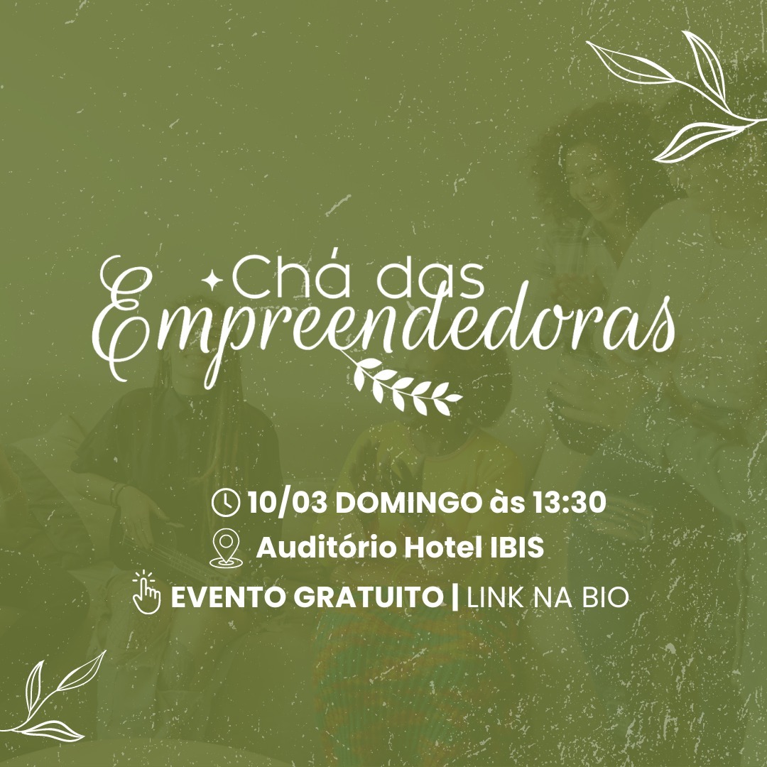Chá das Empreendedoras: evento gratuito fomenta empreendedorismo feminino através do conhecimento e networking